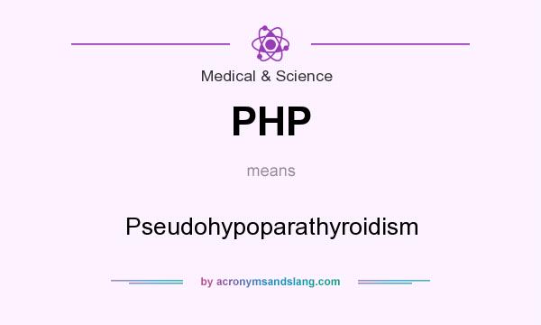 What does PHP mean? It stands for Pseudohypoparathyroidism