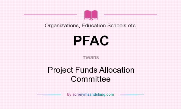 What does PFAC mean? It stands for Project Funds Allocation Committee