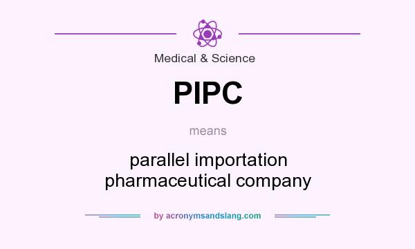 What does PIPC mean? It stands for parallel importation pharmaceutical company