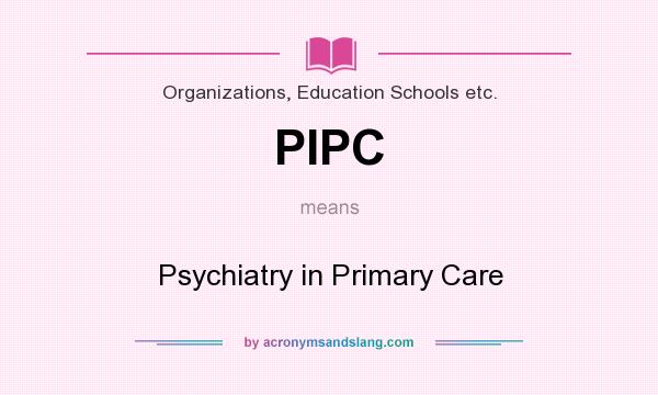 What does PIPC mean? It stands for Psychiatry in Primary Care