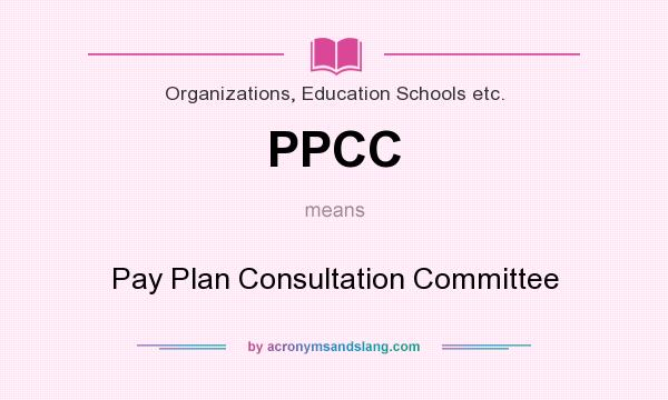 What does PPCC mean? It stands for Pay Plan Consultation Committee