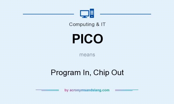 What does PICO mean? It stands for Program In, Chip Out