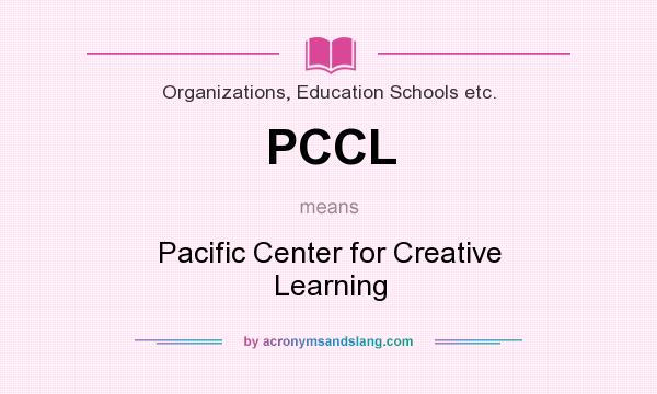 What does PCCL mean? It stands for Pacific Center for Creative Learning