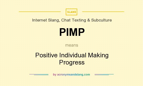 What does PIMP mean? It stands for Positive Individual Making Progress