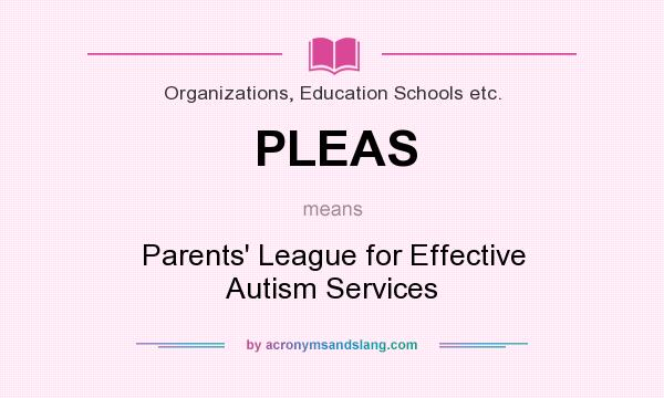 What does PLEAS mean? It stands for Parents` League for Effective Autism Services