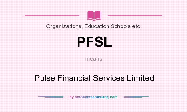 What does PFSL mean? It stands for Pulse Financial Services Limited
