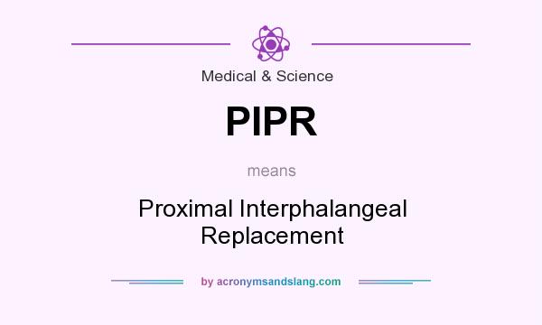 What does PIPR mean? It stands for Proximal Interphalangeal Replacement