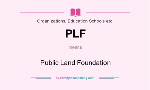 What does PLF mean? It stands for Public Land Foundation