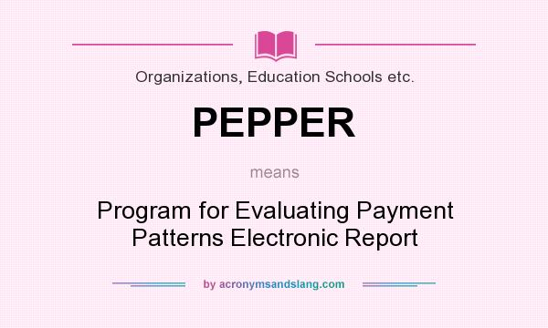 What does PEPPER mean? It stands for Program for Evaluating Payment Patterns Electronic Report