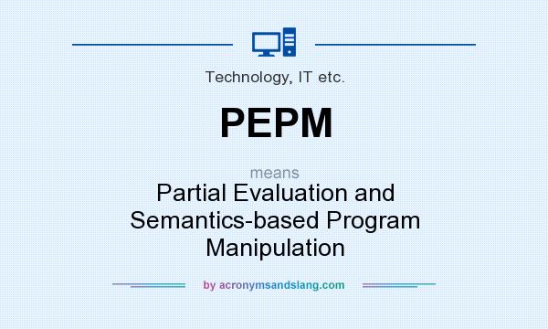 What does PEPM mean? It stands for Partial Evaluation and Semantics-based Program Manipulation