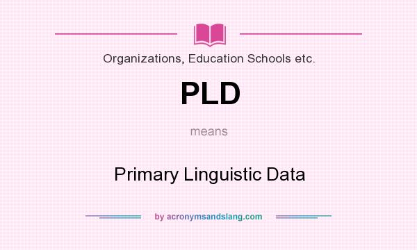 What does PLD mean? It stands for Primary Linguistic Data