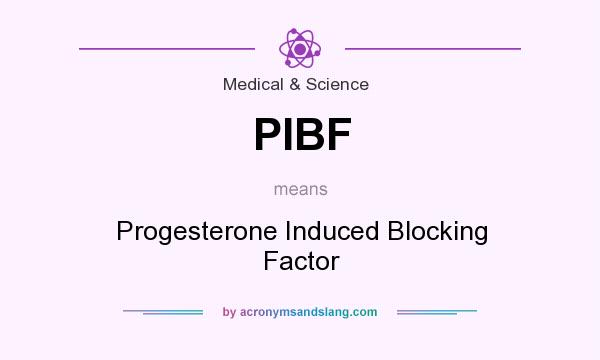What does PIBF mean? It stands for Progesterone Induced Blocking Factor