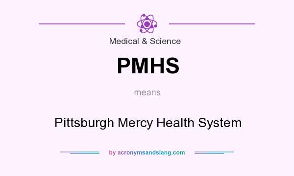 What does PMHS mean? It stands for Pittsburgh Mercy Health System