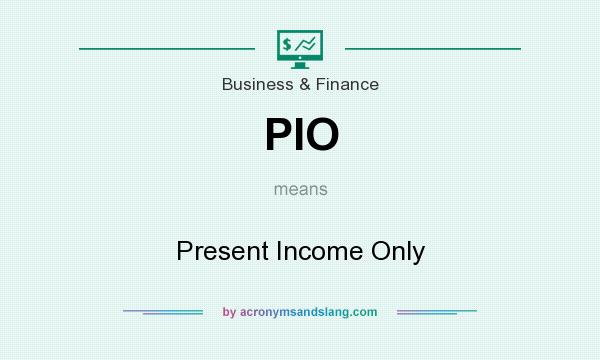What does PIO mean? It stands for Present Income Only