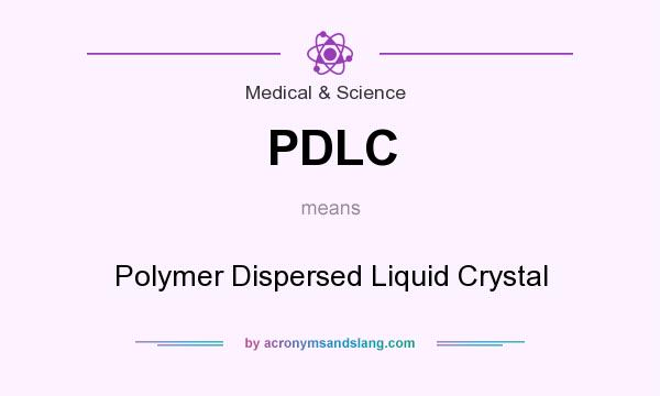 What does PDLC mean? It stands for Polymer Dispersed Liquid Crystal