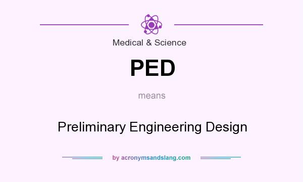 What does PED mean? It stands for Preliminary Engineering Design