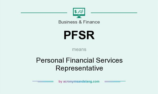 What does PFSR mean? It stands for Personal Financial Services Representative