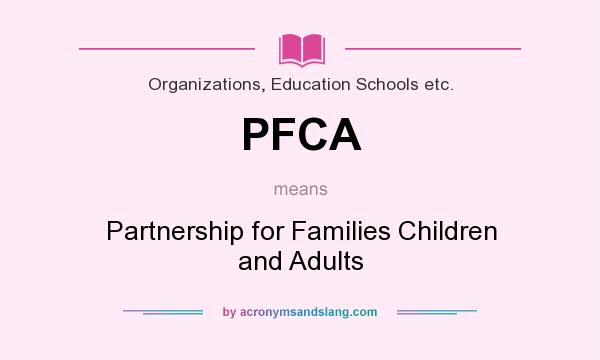 What does PFCA mean? It stands for Partnership for Families Children and Adults