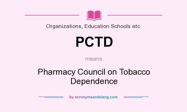 What does PCTD mean? It stands for Pharmacy Council on Tobacco Dependence