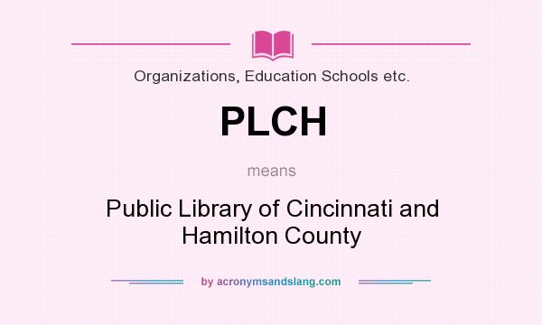 What does PLCH mean? It stands for Public Library of Cincinnati and Hamilton County
