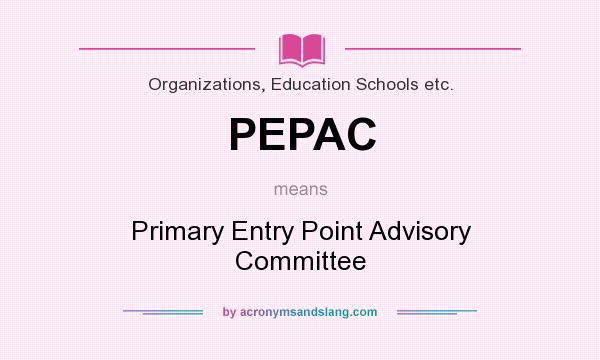 What does PEPAC mean? It stands for Primary Entry Point Advisory Committee