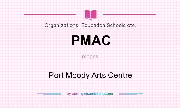 What does PMAC mean? It stands for Port Moody Arts Centre