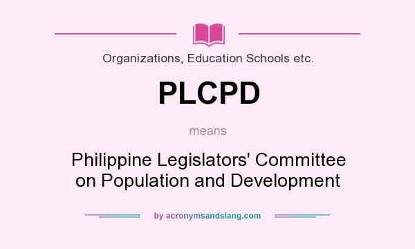 What does PLCPD mean? It stands for Philippine Legislators` Committee on Population and Development