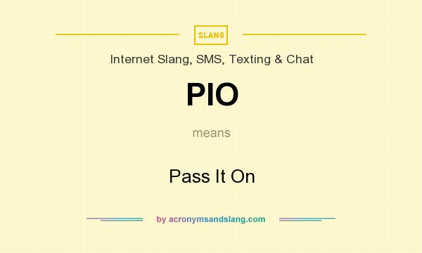 What does PIO mean? It stands for Pass It On
