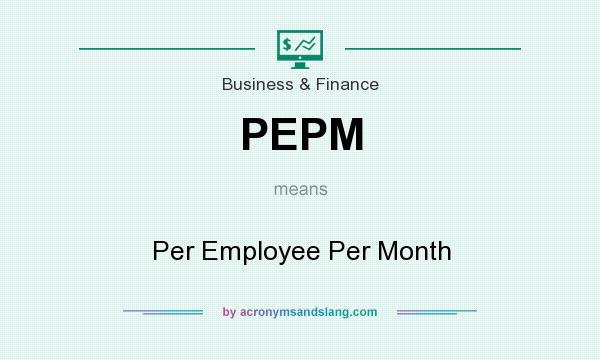 What does PEPM mean? It stands for Per Employee Per Month
