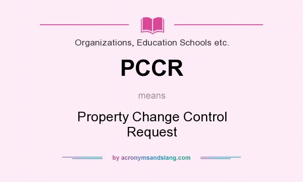 What does PCCR mean? It stands for Property Change Control Request