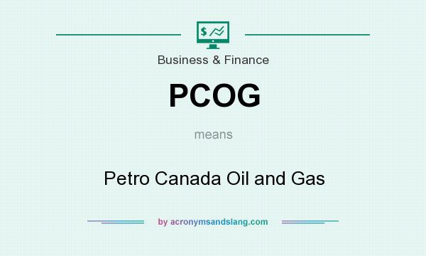 What does PCOG mean? It stands for Petro Canada Oil and Gas