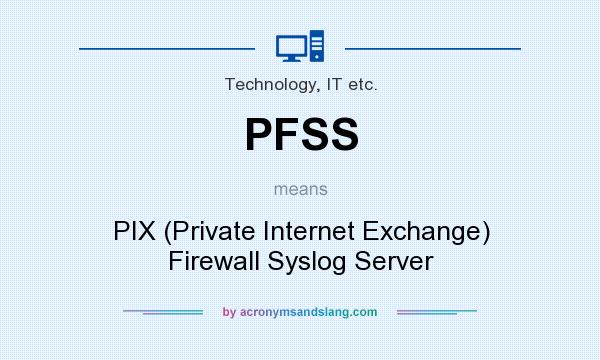 What does PFSS mean? It stands for PIX (Private Internet Exchange) Firewall Syslog Server