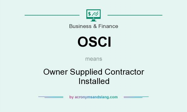 What does OSCI mean? It stands for Owner Supplied Contractor Installed