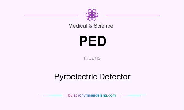 What does PED mean? It stands for Pyroelectric Detector