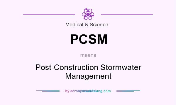 What does PCSM mean? It stands for Post-Construction Stormwater Management
