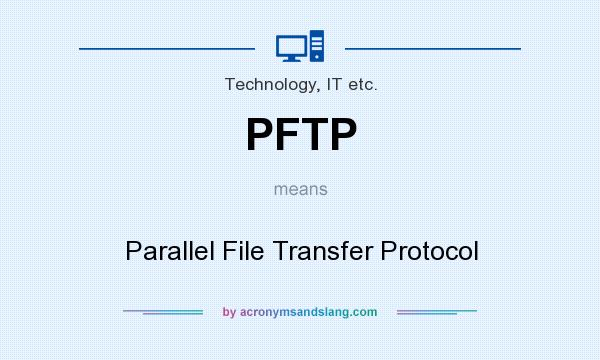 What does PFTP mean? It stands for Parallel File Transfer Protocol