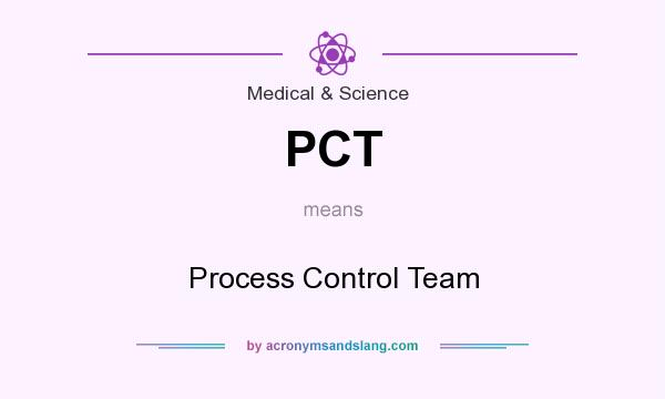 What does PCT mean? It stands for Process Control Team