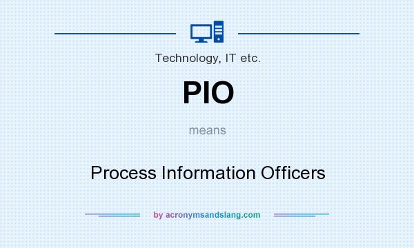What does PIO mean? It stands for Process Information Officers