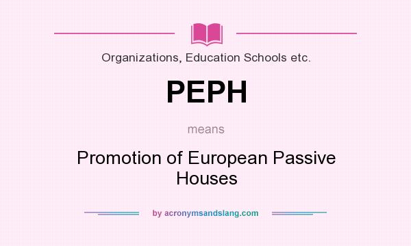 What does PEPH mean? It stands for Promotion of European Passive Houses