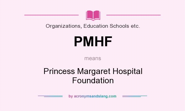 What does PMHF mean? It stands for Princess Margaret Hospital Foundation