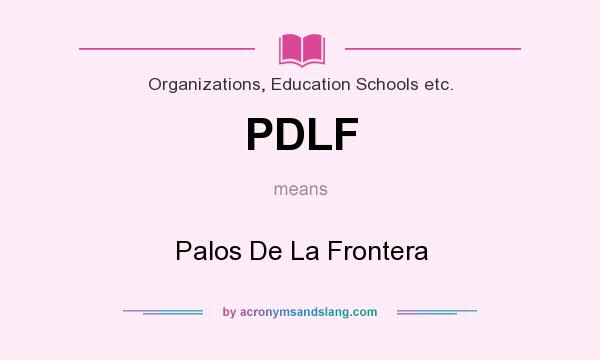 What does PDLF mean? It stands for Palos De La Frontera
