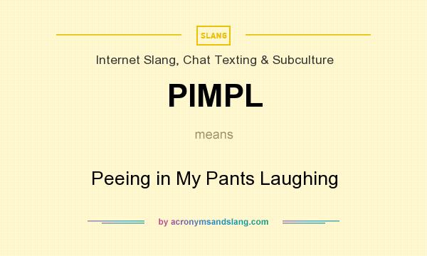 What does PIMPL mean? It stands for Peeing in My Pants Laughing