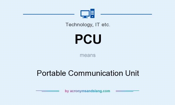 What does PCU mean? It stands for Portable Communication Unit