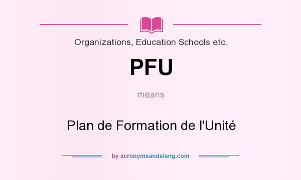 What does PFU mean? It stands for Plan de Formation de l`Unité