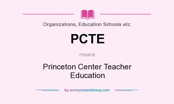 What does PCTE mean? It stands for Princeton Center Teacher Education