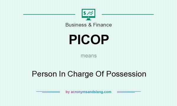 What does PICOP mean? It stands for Person In Charge Of Possession