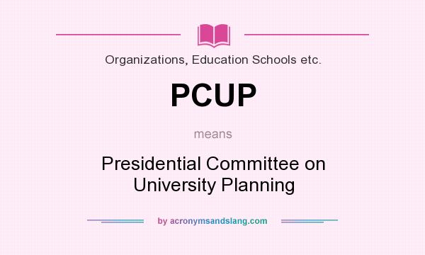 What does PCUP mean? It stands for Presidential Committee on University Planning