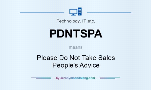 What does PDNTSPA mean? It stands for Please Do Not Take Sales People`s Advice