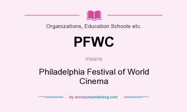 What does PFWC mean? It stands for Philadelphia Festival of World Cinema