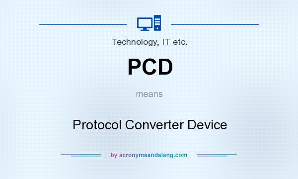 What does PCD mean? It stands for Protocol Converter Device